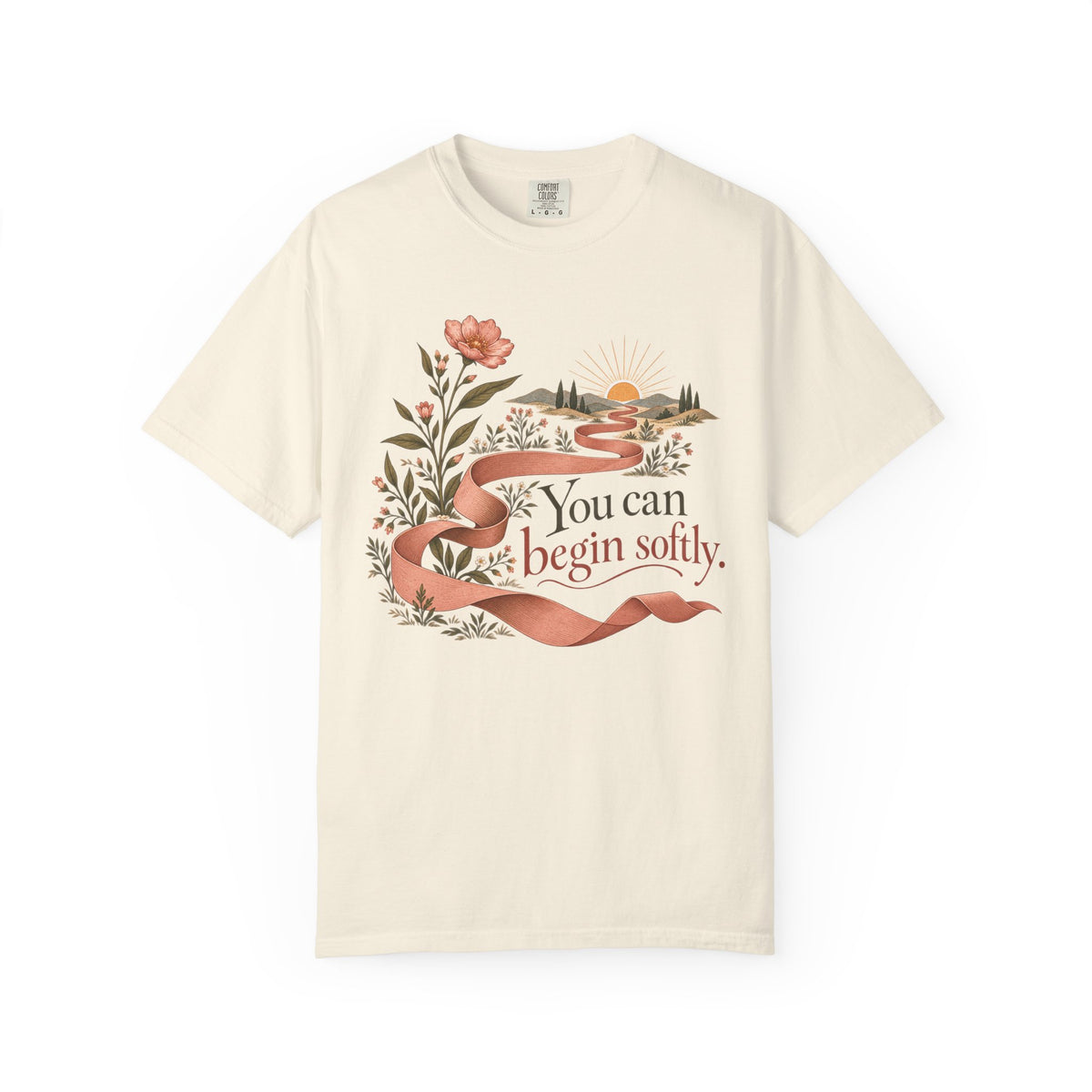 You Can Begin Softly T-Shirt — Inspirational Floral Ribbon Tee