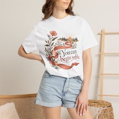 You Can Begin Softly T-Shirt — Inspirational Floral Ribbon Tee