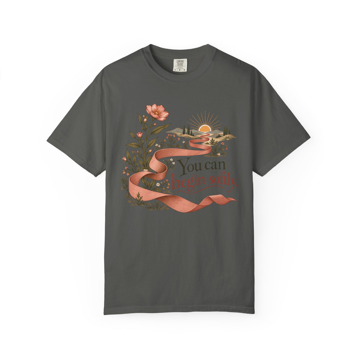 You Can Begin Softly T-Shirt — Inspirational Floral Ribbon Tee