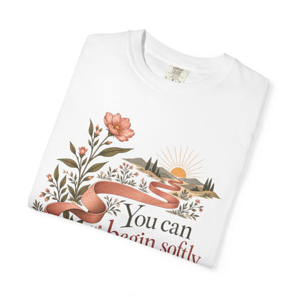 You Can Begin Softly T-Shirt — Inspirational Floral Ribbon Tee