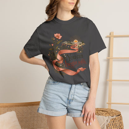 You Can Begin Softly T-Shirt — Inspirational Floral Ribbon Tee