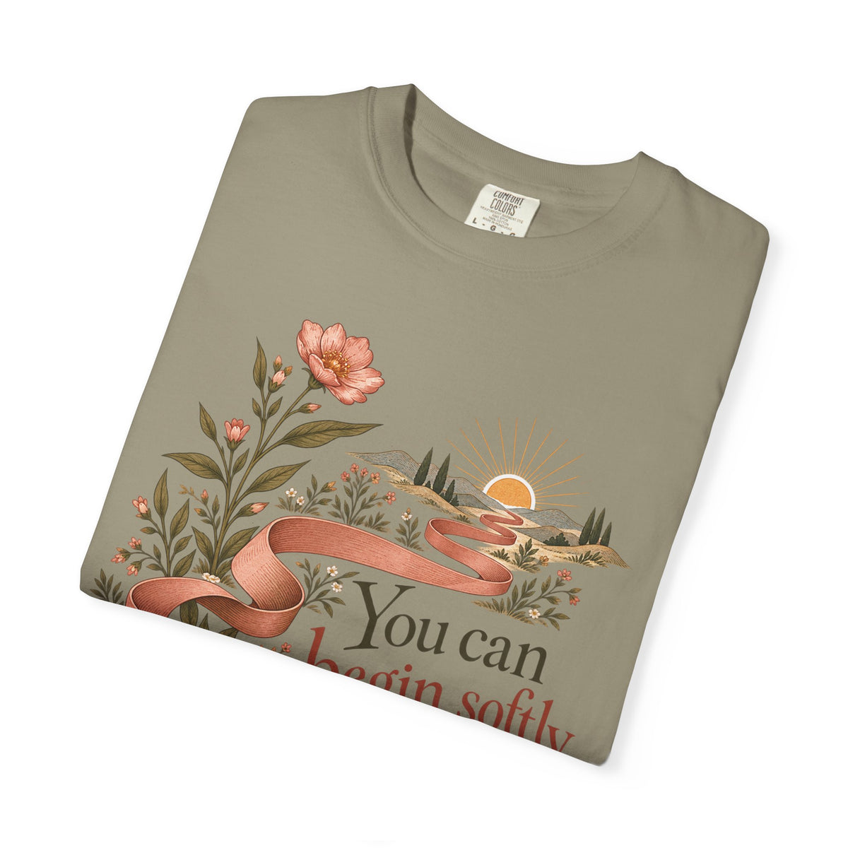 You Can Begin Softly T-Shirt — Inspirational Floral Ribbon Tee